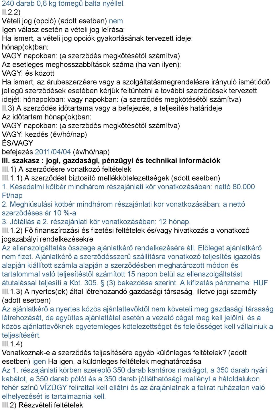 irányuló ismétlődő jellegű szerződések esetében kérjük feltüntetni a további szerződések tervezett idejét: hónapokban: vagy napokban: (a szerződés megkötésétől számítva) II.