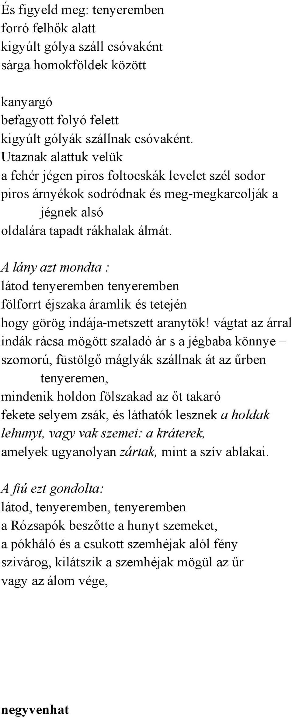 A lány azt mondta : látod tenyeremben tenyeremben fölforrt éjszaka áramlik és tetején hogy görög indája-metszett aranytök!