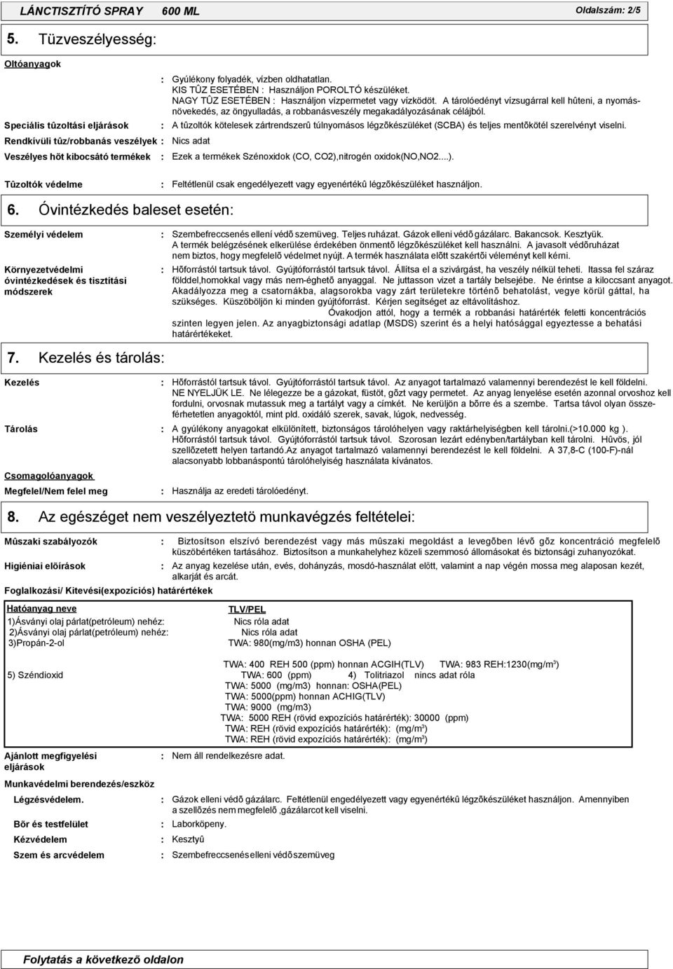 KIS TÛZ ESETÉBEN Használjon POROLTÓ készüléket. NAGY TÛZ ESETÉBEN Használjon vízpermetet vagy vízködöt.