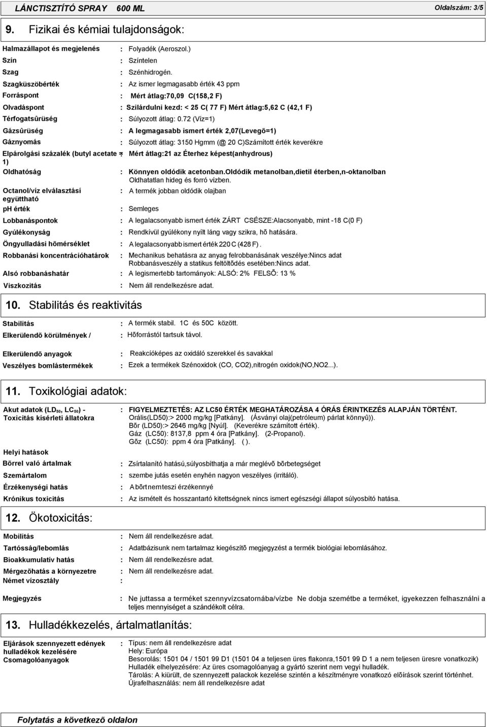 72 (Víz=1) Gázsûrüség A legmagasabb ismert érték 2,07(Levegõ=1) Gáznyomás Súlyozott átlag 3150 Hgmm (@ 20 C)Számított érték keverékre Elpárolgási százalék (butyl acetate = Mért átlag21 az Éterhez