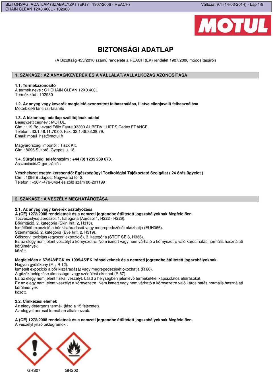 0.400L Termék kód : 102980 1.2. Az anyag vagy keverék megfelel azonosított felhasználása, illetve ellenjavallt felhasználása Motorbicikli lánc zsírtalanító 1.3.