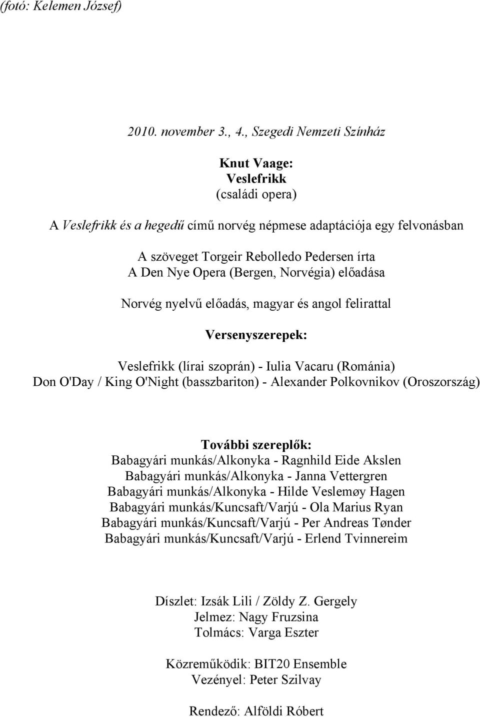 (Bergen, Norvégia) előadása Norvég nyelvű előadás, magyar és angol felirattal Versenyszerepek: Veslefrikk (lírai szoprán) - Iulia Vacaru (Románia) Don O'Day / King O'Night (basszbariton) - Alexander