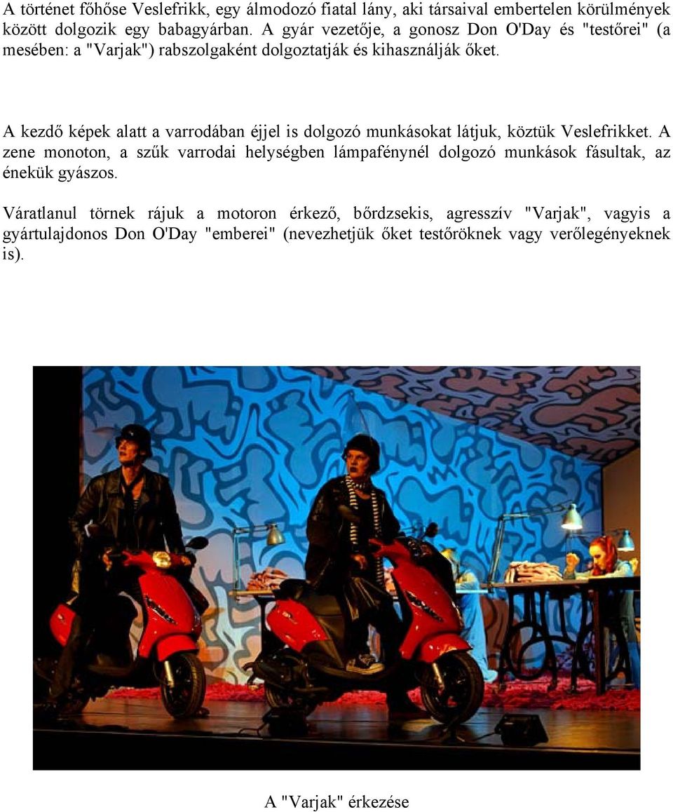 A kezdő képek alatt a varrodában éjjel is dolgozó munkásokat látjuk, köztük Veslefrikket.