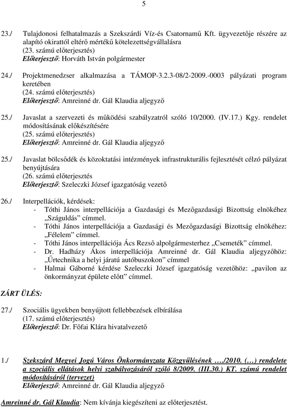 / Javaslat a szervezeti és mőködési szabályzatról szóló 10/2000. (IV.17.) Kgy. rendelet módosításának elıkészítésére (25. számú elıterjesztés) Elıterjesztı: Amreinné dr. Gál Klaudia aljegyzı 25.