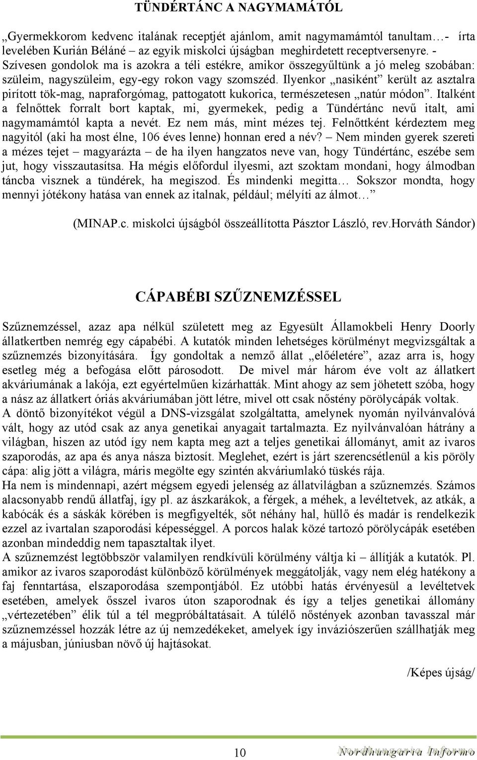 Ilyenkor nasiként került az asztalra pirított tök-mag, napraforgómag, pattogatott kukorica, természetesen natúr módon.