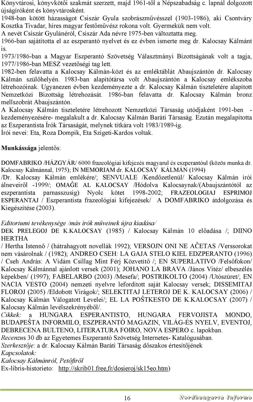 A nevét Csiszár Gyulánéról, Csiszár Ada névre 1975-ben változtatta meg. 1966-ban sajátította el az eszperantó nyelvet és ez évben ismerte meg dr. Kalocsay Kálmánt is.