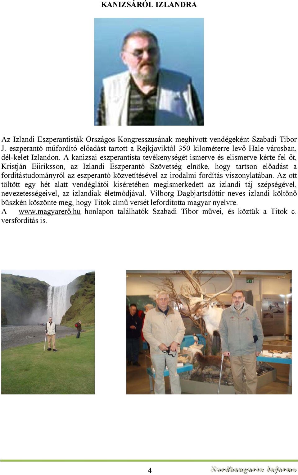 A kanizsai eszperantista tevékenységét ismerve és elismerve kérte fel őt, Kristján Eiiríksson, az Izlandi Eszperantó Szövetség elnöke, hogy tartson előadást a fordítástudományról az eszperantó