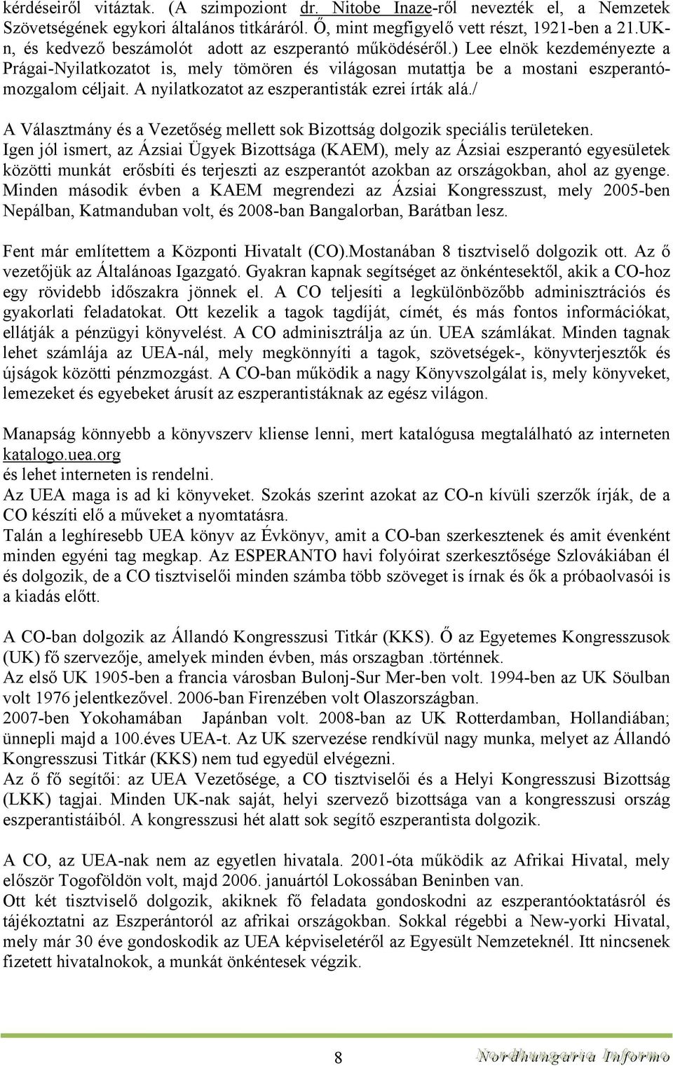 A nyilatkozatot az eszperantisták ezrei írták alá./ A Választmány és a Vezetőség mellett sok Bizottság dolgozik speciális területeken.