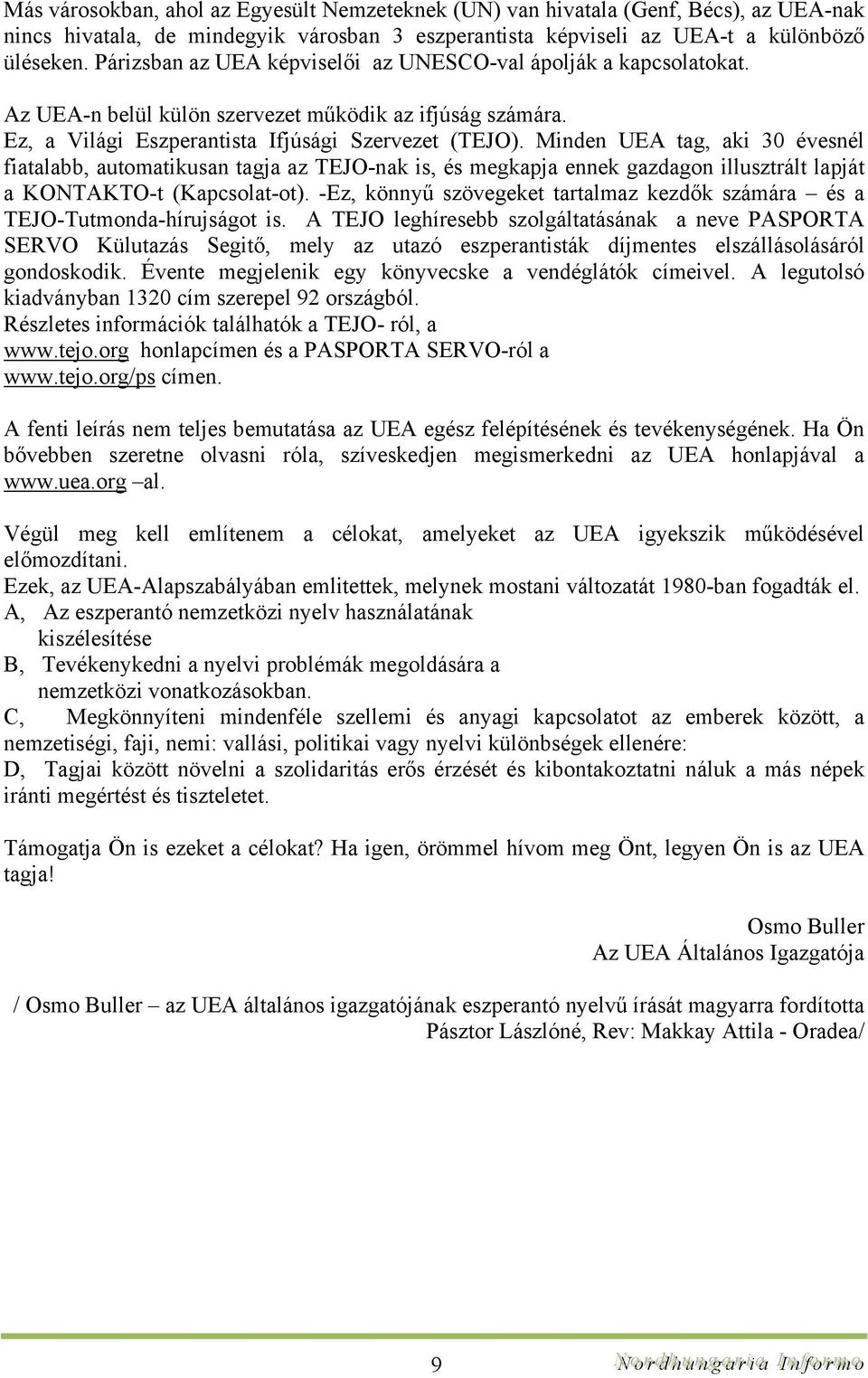 Minden UEA tag, aki 30 évesnél fiatalabb, automatikusan tagja az TEJO-nak is, és megkapja ennek gazdagon illusztrált lapját a KONTAKTO-t (Kapcsolat-ot).