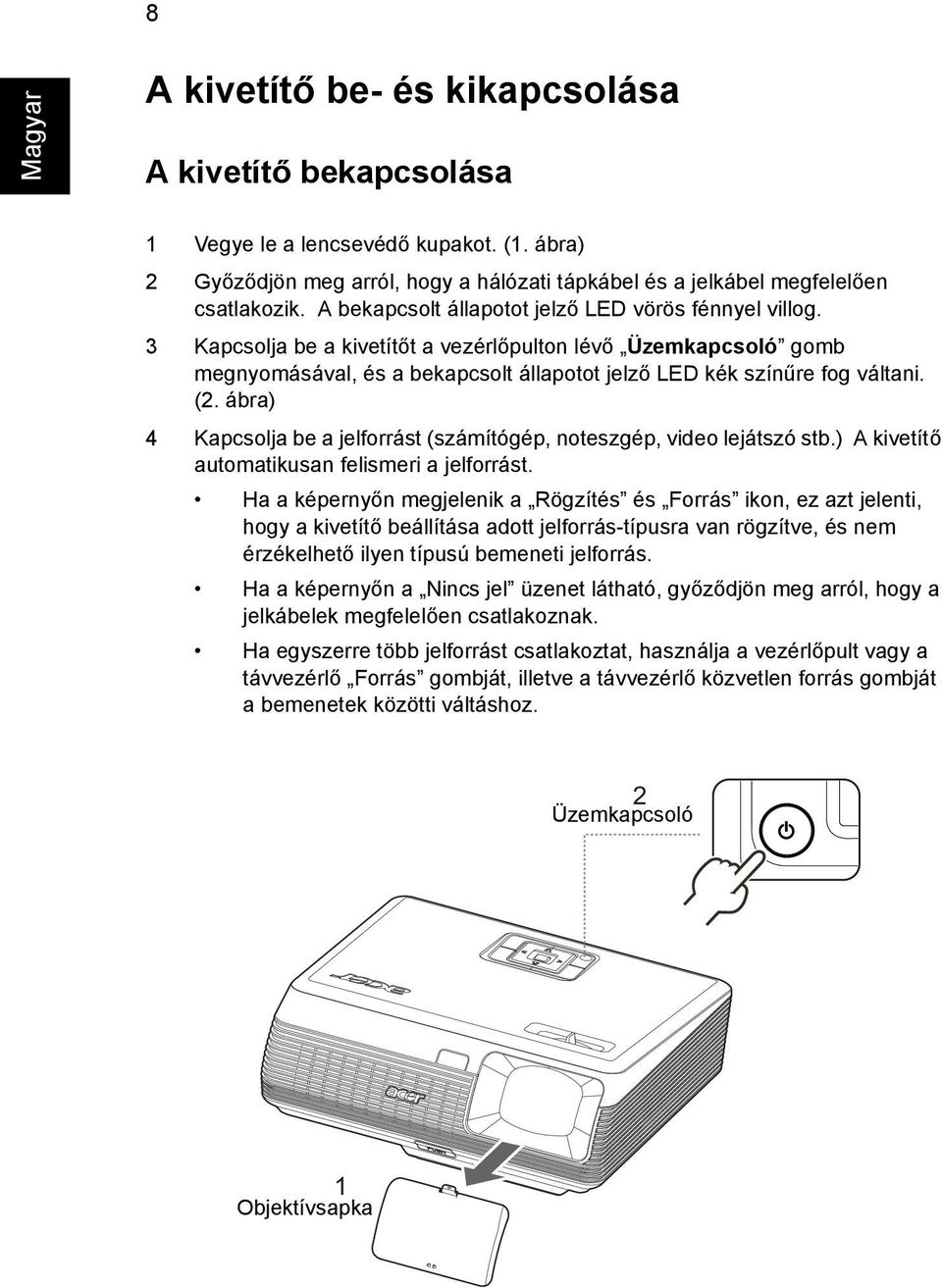 ábra) 4 Kapcsolja be a jelforrást (számítógép, noteszgép, video lejátszó stb.) A kivetítő automatikusan felismeri a jelforrást.