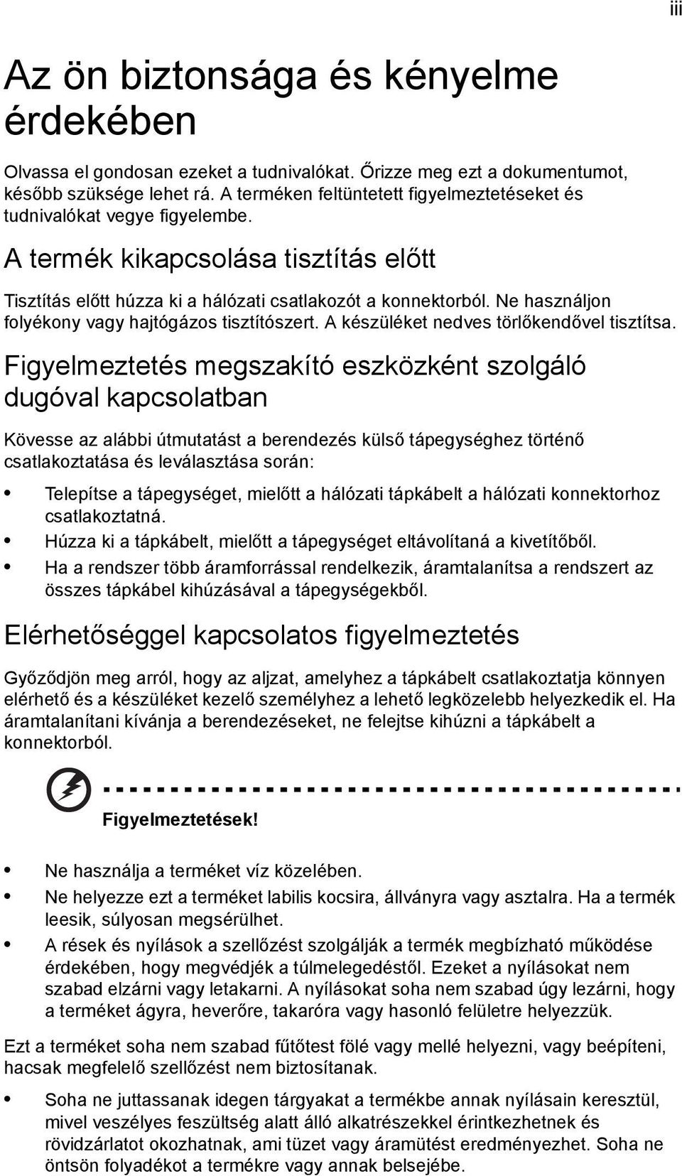 Ne használjon folyékony vagy hajtógázos tisztítószert. A készüléket nedves törlőkendővel tisztítsa.