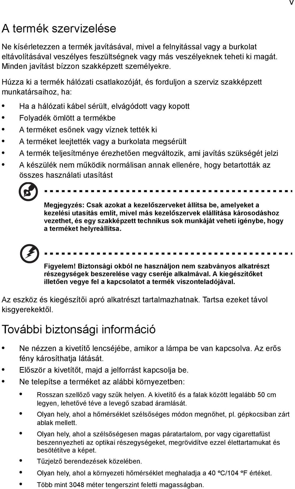 Húzza ki a termék hálózati csatlakozóját, és forduljon a szerviz szakképzett munkatársaihoz, ha: Ha a hálózati kábel sérült, elvágódott vagy kopott Folyadék ömlött a termékbe A terméket esőnek vagy