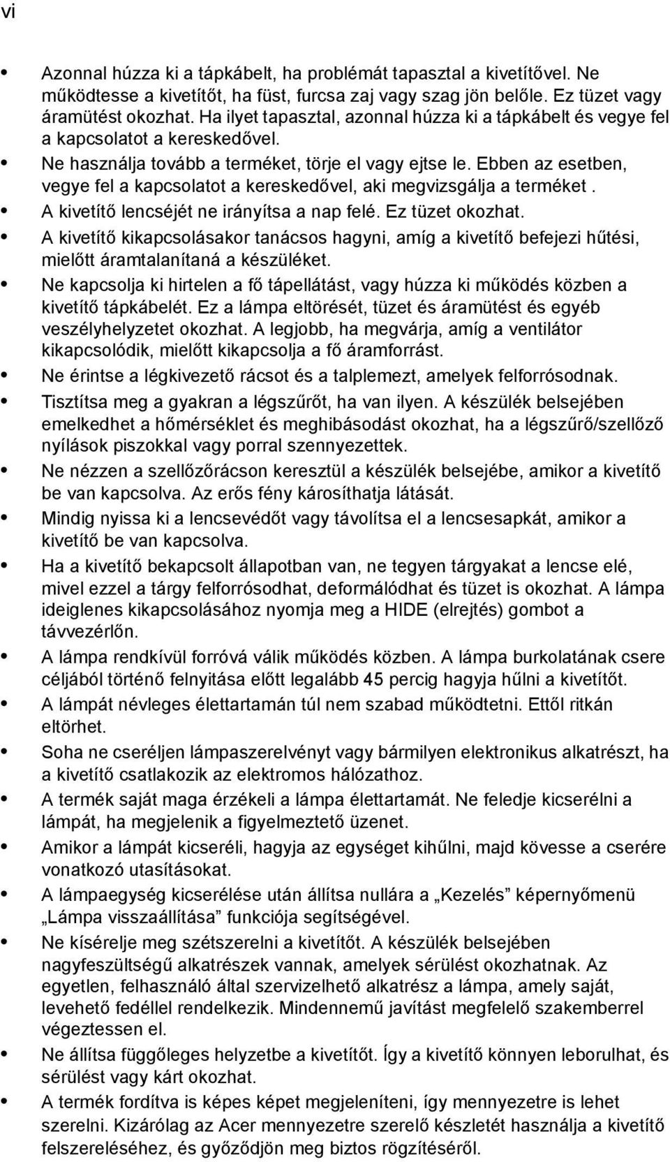 Ebben az esetben, vegye fel a kapcsolatot a kereskedővel, aki megvizsgálja a terméket. A kivetítő lencséjét ne irányítsa a nap felé. Ez tüzet okozhat.