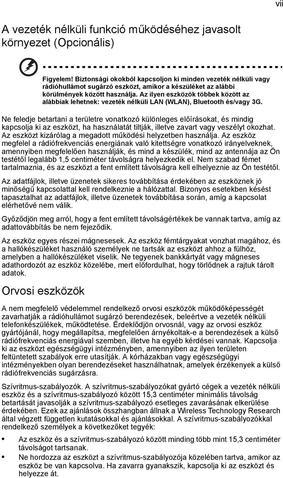 Az ilyen eszközök többek között az alábbiak lehetnek: vezeték nélküli LAN (WLAN), Bluetooth és/vagy 3G.