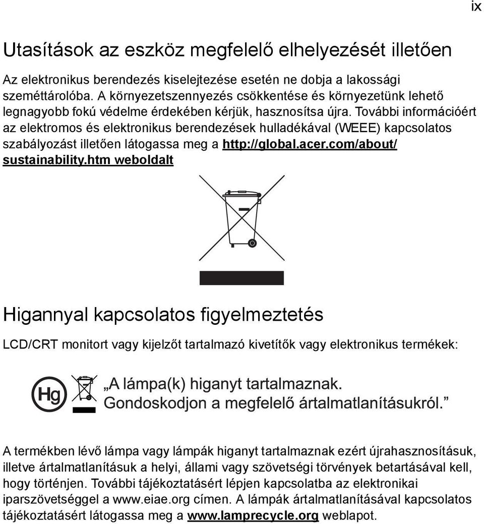 További információért az elektromos és elektronikus berendezések hulladékával (WEEE) kapcsolatos szabályozást illetően látogassa meg a http://global.acer.com/about/ sustainability.