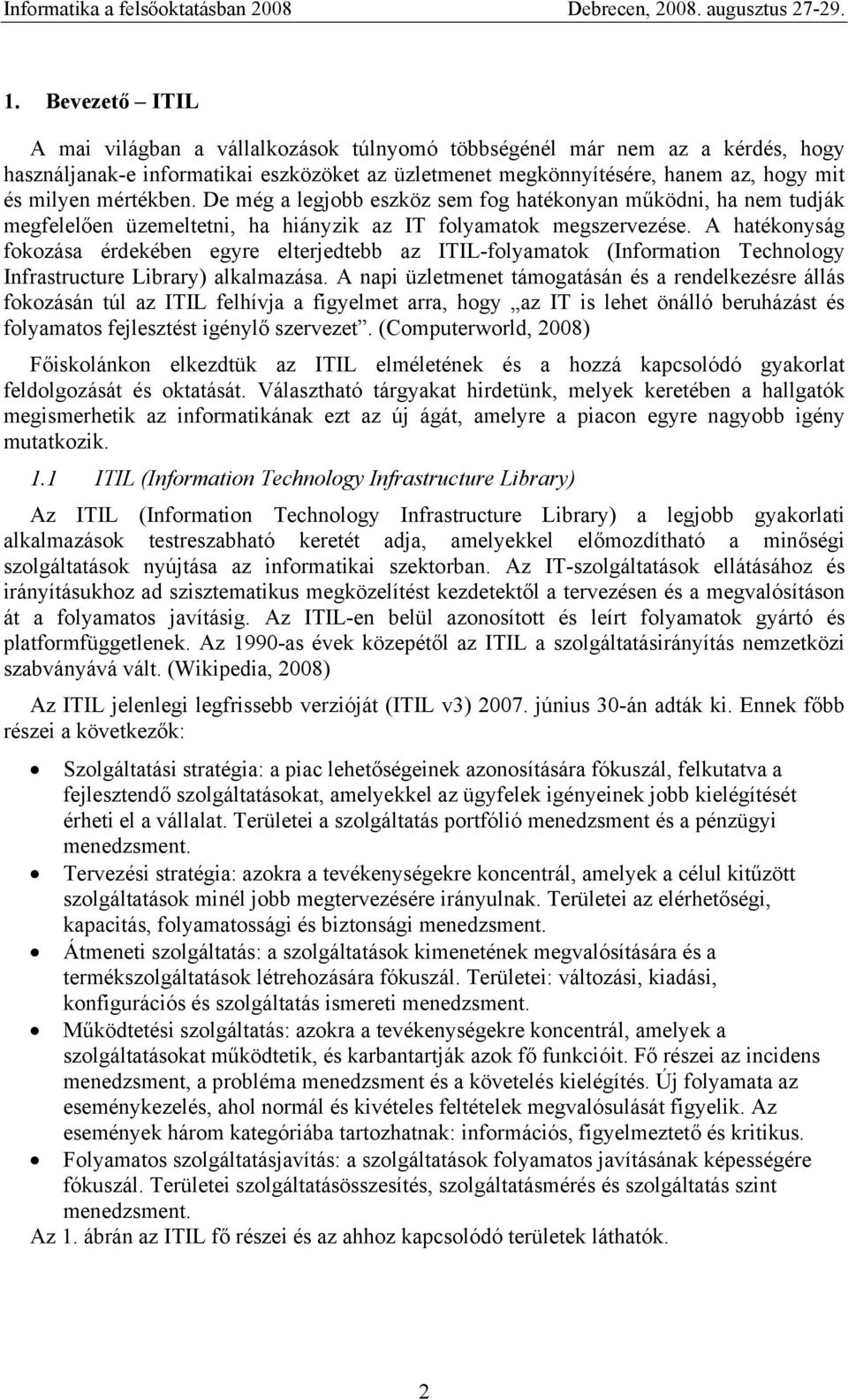 A hatékonyság fokozása érdekében egyre elterjedtebb az ITIL-folyamatok (Information Technology Infrastructure Library) alkalmazása.