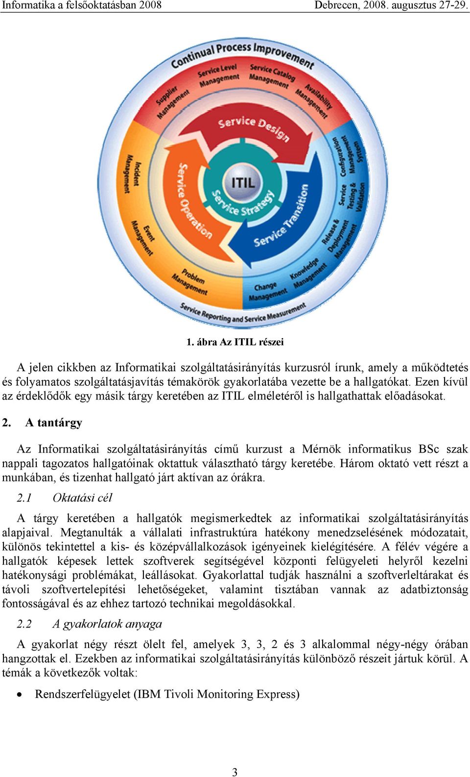 A tantárgy Az Informatikai szolgáltatásirányítás című kurzust a Mérnök informatikus BSc szak nappali tagozatos hallgatóinak oktattuk választható tárgy keretébe.