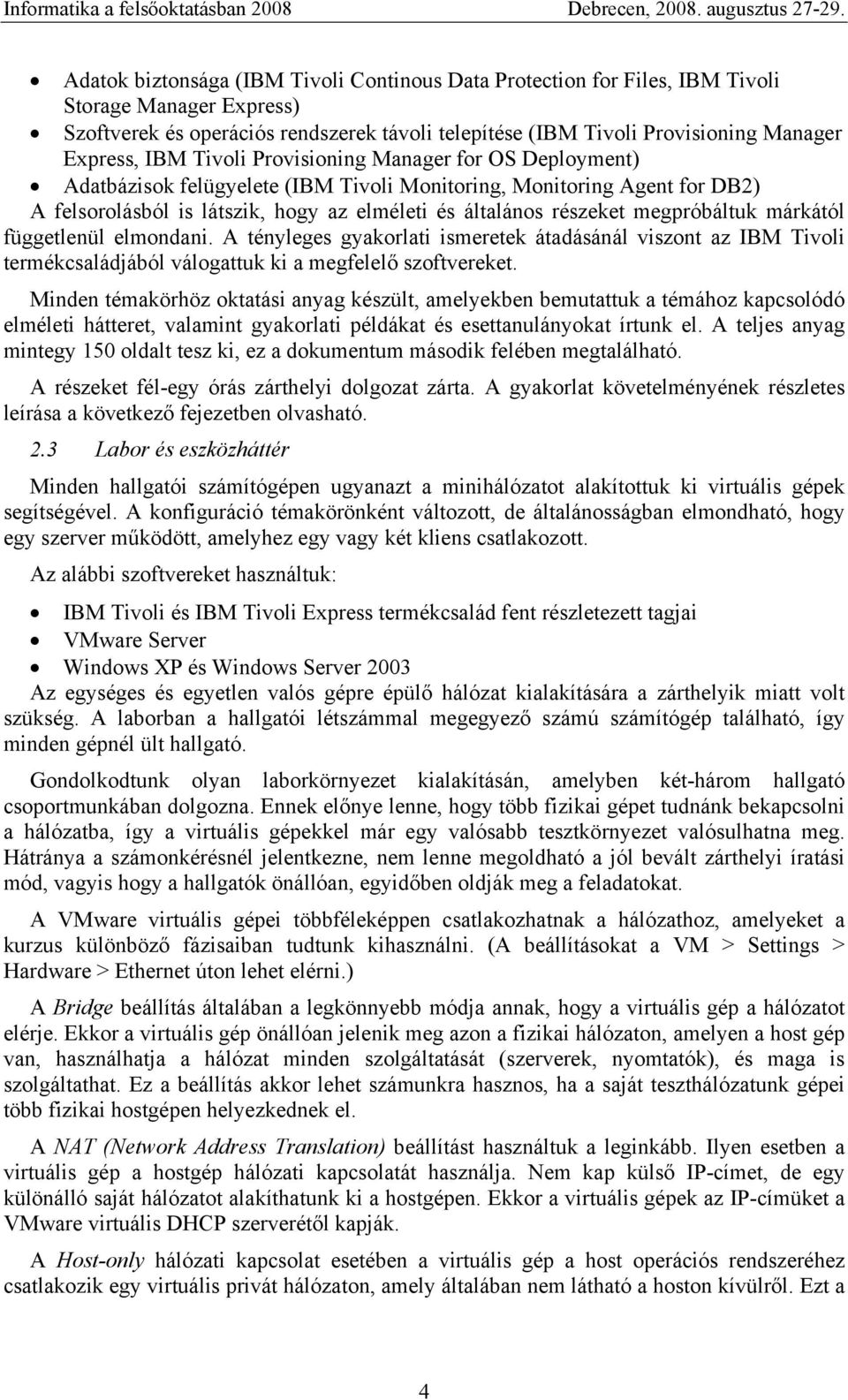 megpróbáltuk márkától függetlenül elmondani. A tényleges gyakorlati ismeretek átadásánál viszont az IBM Tivoli termékcsaládjából válogattuk ki a megfelelő szoftvereket.