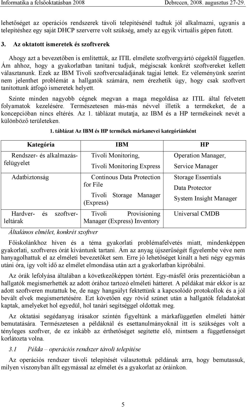 Ám ahhoz, hogy a gyakorlatban tanítani tudjuk, mégiscsak konkrét szoftvereket kellett választanunk. Ezek az IBM Tivoli szoftvercsaládjának tagjai lettek.