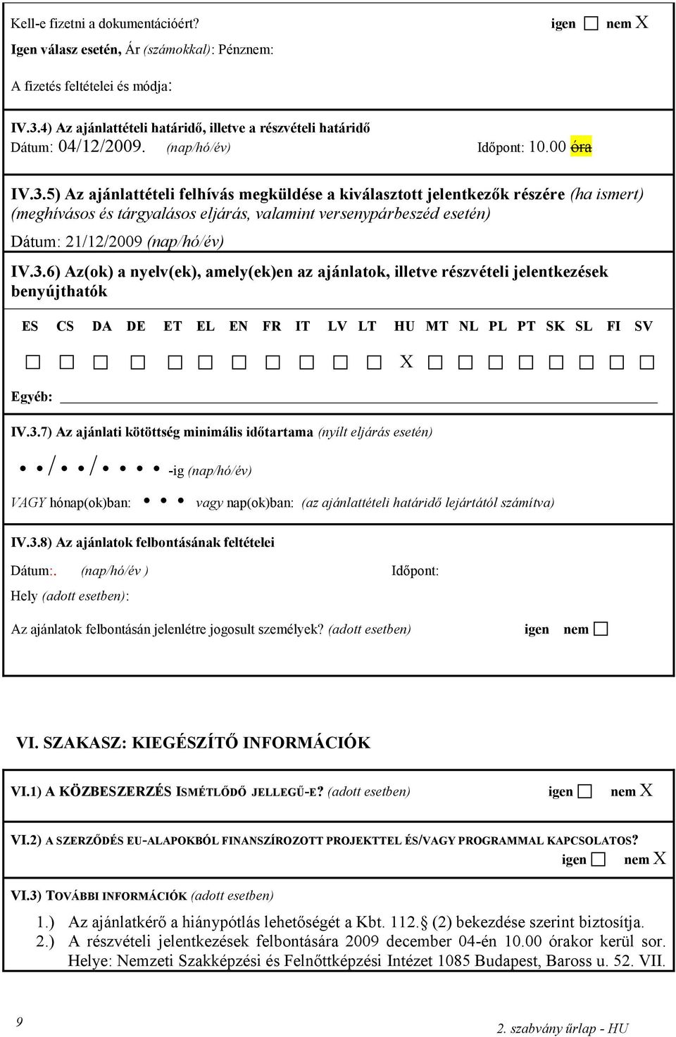 5) Az ajánlattételi felhívás megküldése a kiválasztott jelentkezők részére (ha ismert) (meghívásos és tárgyalásos eljárás, valamint versenypárbeszéd esetén) Dátum: 21/12/2009 (nap/hó/év) IV.3.