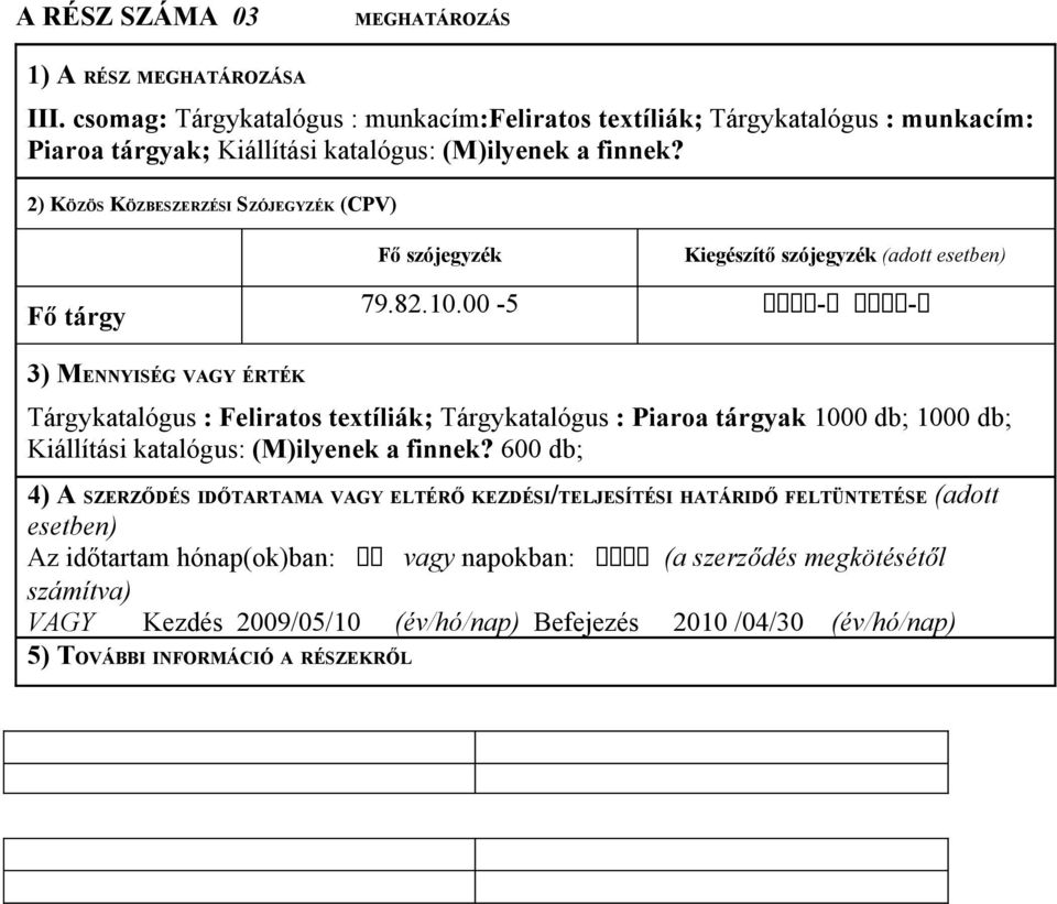 2) KÖZÖS KÖZBESZERZÉSI SZÓJEGYZÉK (CPV) Fő szójegyzék Kiegészítő szójegyzék (adott esetben) Fő tárgy 79.82.10.