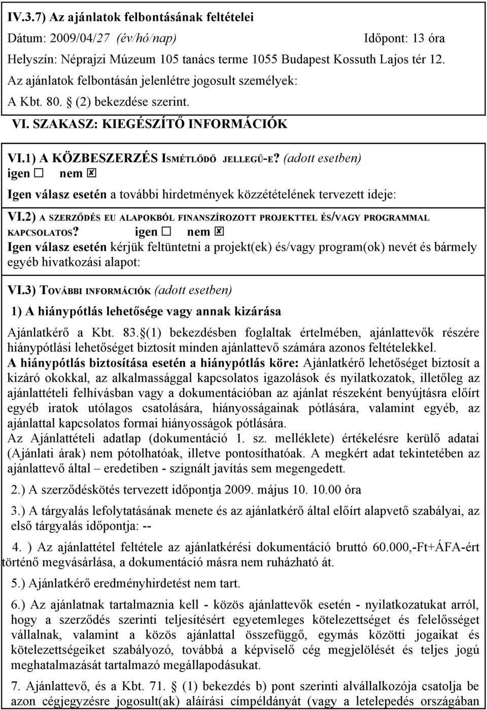 (adott esetben) Igen válasz esetén a további hirdetmények közzétételének tervezett ideje: VI.2) A SZERZŐDÉS EU ALAPOKBÓL FINANSZÍROZOTT PROJEKTTEL ÉS/VAGY PROGRAMMAL KAPCSOLATOS?