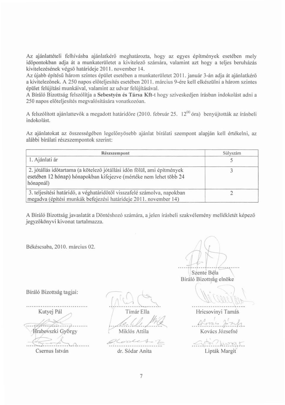 A 250 napos elöteljesítés esetében 2011. március 9-ére kell eikészilini a három szintes épület felújítási munkáival. valamint az udvar felújításával.