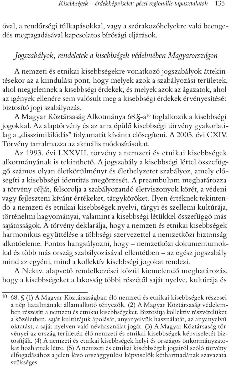 területek, ahol megjelennek a kisebbségi érdekek, és melyek azok az ágazatok, ahol az igények ellenére sem valósult meg a kisebbségi érdekek érvényesítését biztosító jogi szabályozás.