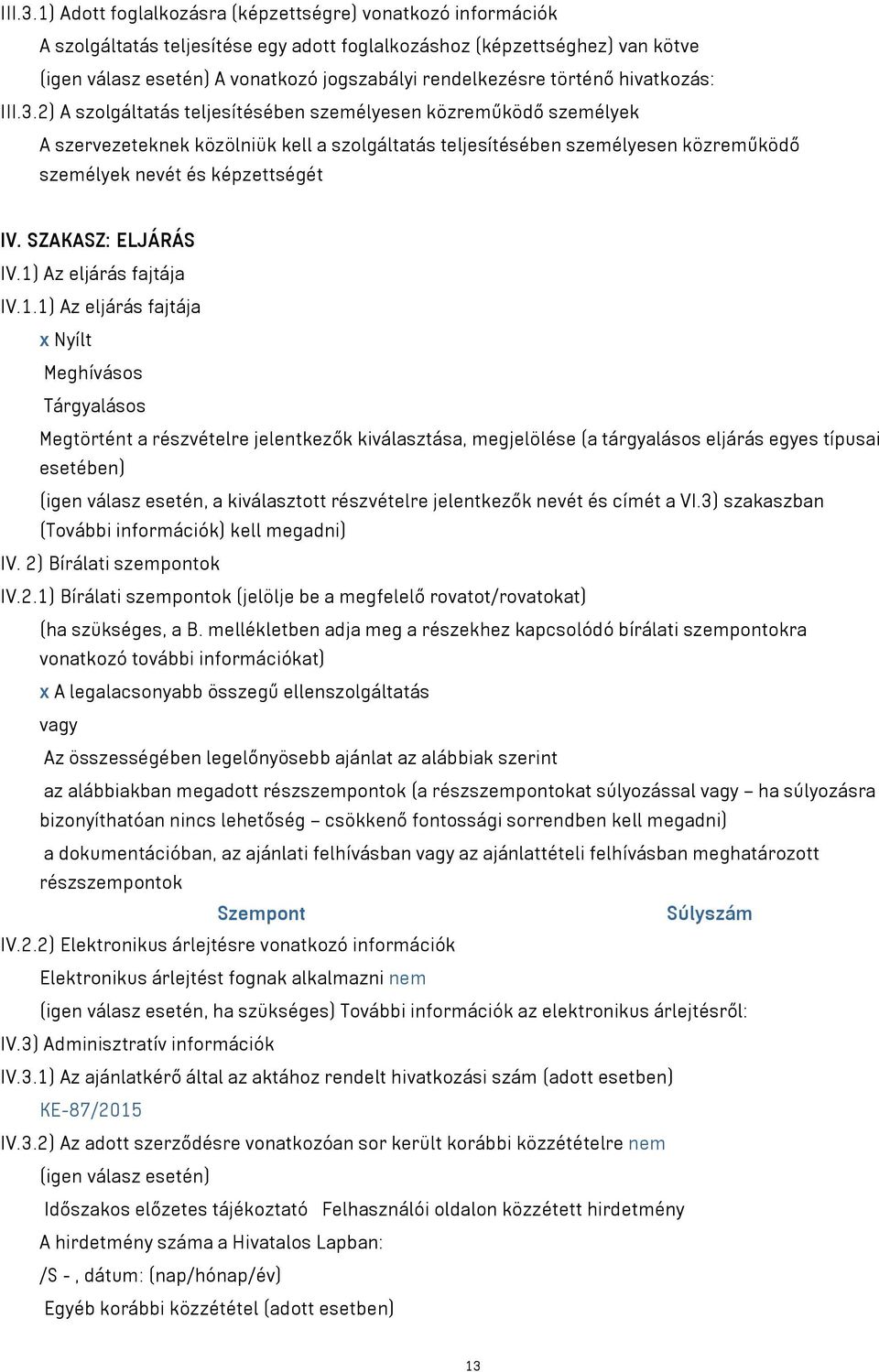 történő hivatkozás: 2) A szolgáltatás teljesítésében személyesen közreműködő személyek A szervezeteknek közölniük kell a szolgáltatás teljesítésében személyesen közreműködő személyek nevét és