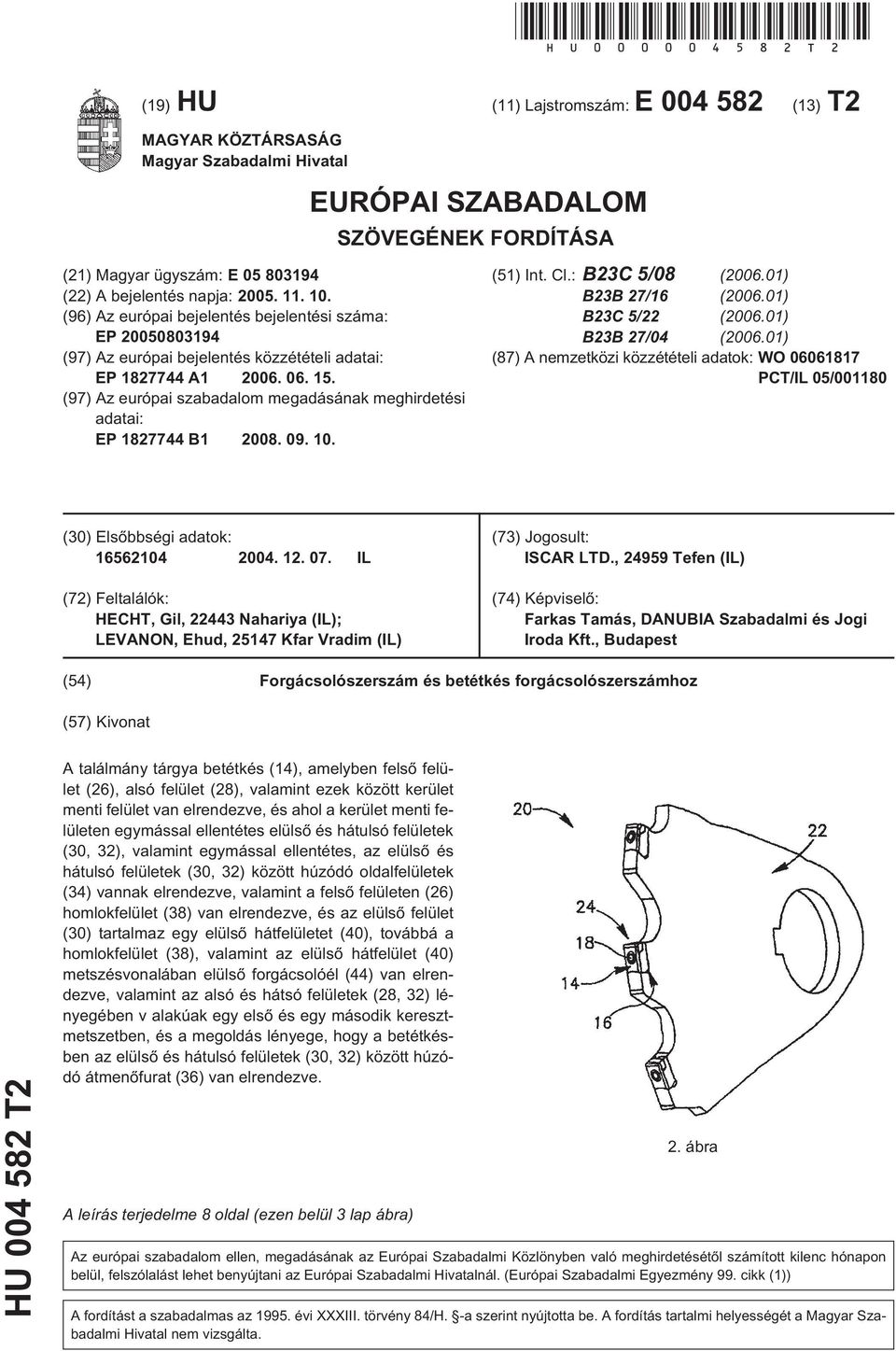 10. (96) Az európai bejelentés bejelentési száma: EP 20050803194 (97) Az európai bejelentés közzétételi adatai: EP 1827744 A1 2006. 06. 15.