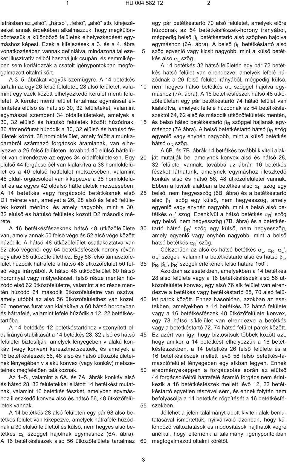 ábra vonatkozásában vannak definiálva, mindazonáltal ezeket illusztratív célból használjuk csupán, és semmiképpen sem korlátozzák a csatolt igénypontokban megfogalmazott oltalmi kört. A 3 5.