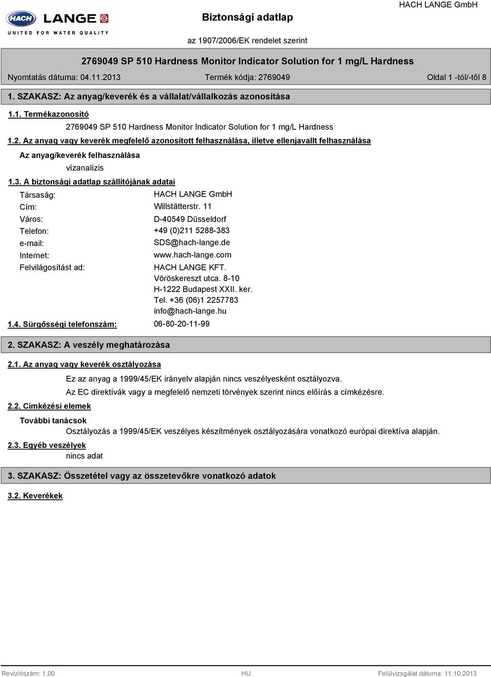 A biztonsági adatlap szállítójának adatai Társaság: Cím: Willstätterstr. 11 Város: D-40549 Düsseldorf Telefon: +49 (0)211 5288-383 e-mail: Internet: SDS@hach-lange.de www.hach-lange.com Felvilágosítást ad: 1.