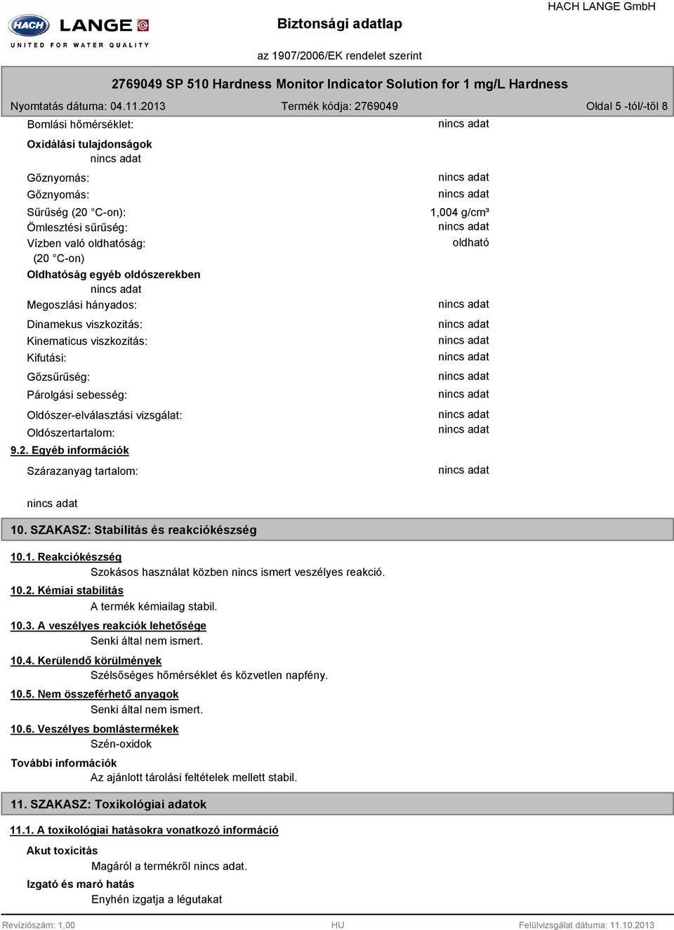 Egyéb információk Szárazanyag tartalom: 1,004 g/cm³ oldható 10. SZAKASZ: Stabilitás és reakciókészség 10.1. Reakciókészség Szokásos használat közben nincs ismert veszélyes reakció. 10.2.