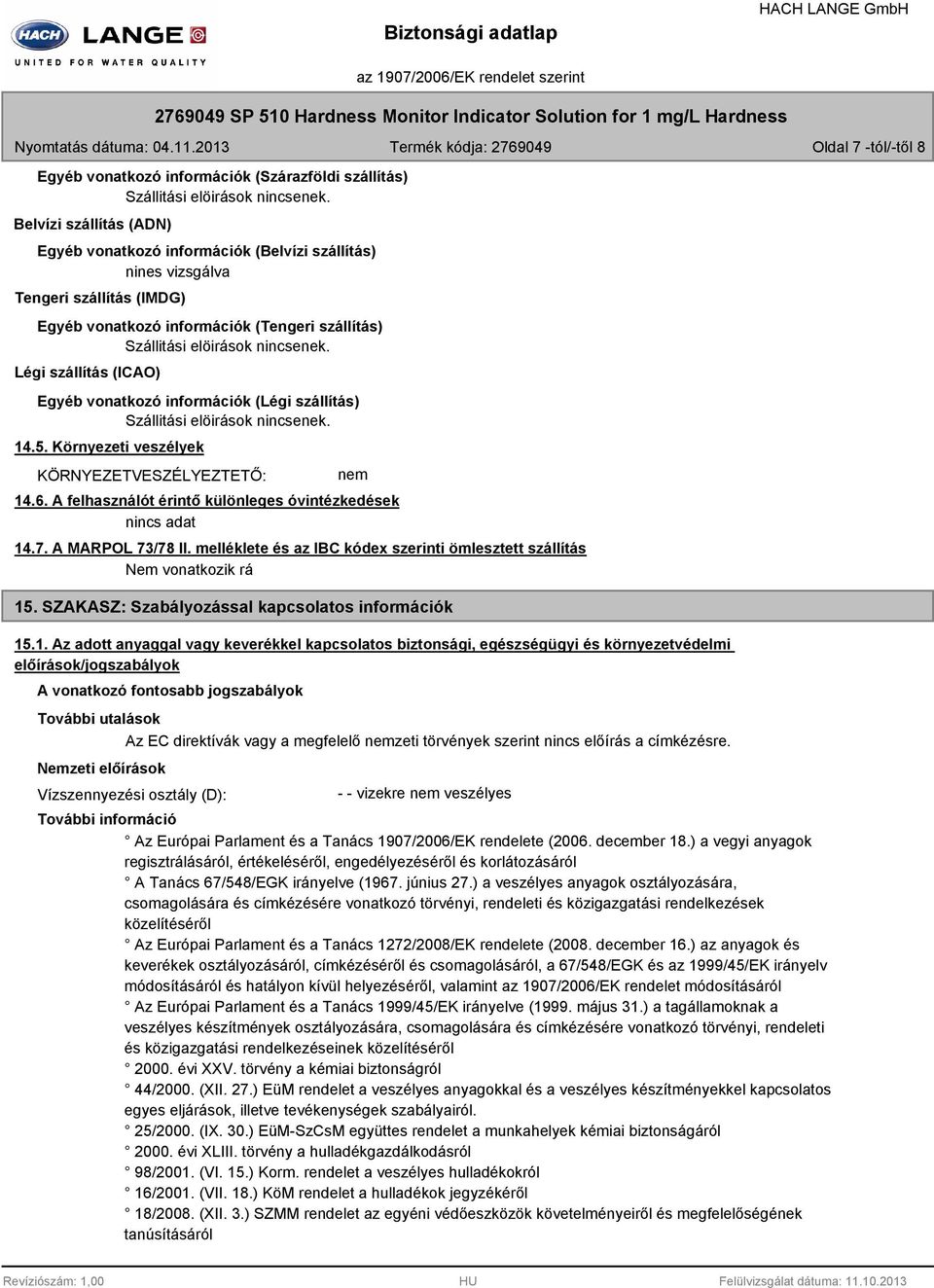 Légi szállítás (ICAO) Egyéb vonatkozó információk (Légi szállítás) Szállitási elöirások nincsenek. 14.5. Környezeti veszélyek KÖRNYEZETVESZÉLYEZTETŐ: nem 14.6.