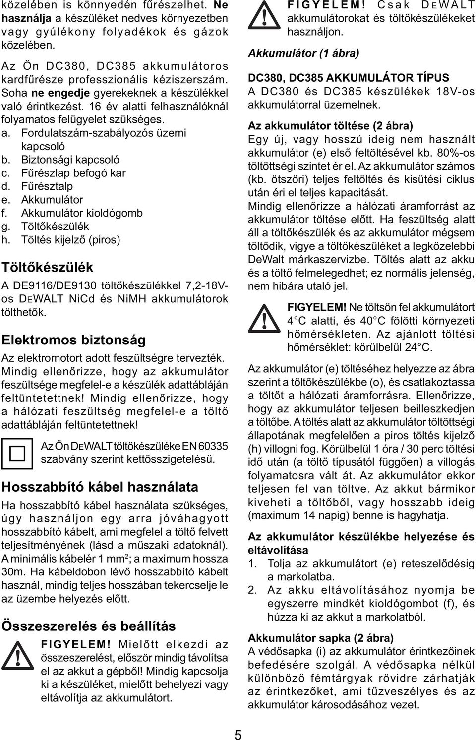 Biztonsági kapcsoló c. Fűrészlap befogó kar d. Fűrésztalp e. Akkumulátor f. Akkumulátor kioldógomb g. Töltőkészülék h.