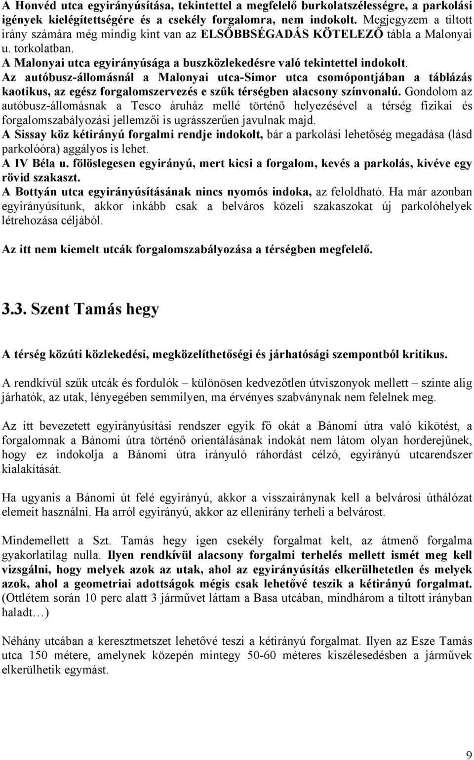 Az autóbusz-állomásnál a Malonyai utca-simor utca csomópontjában a táblázás kaotikus, az egész forgalomszervezés e szűk térségben alacsony színvonalú.