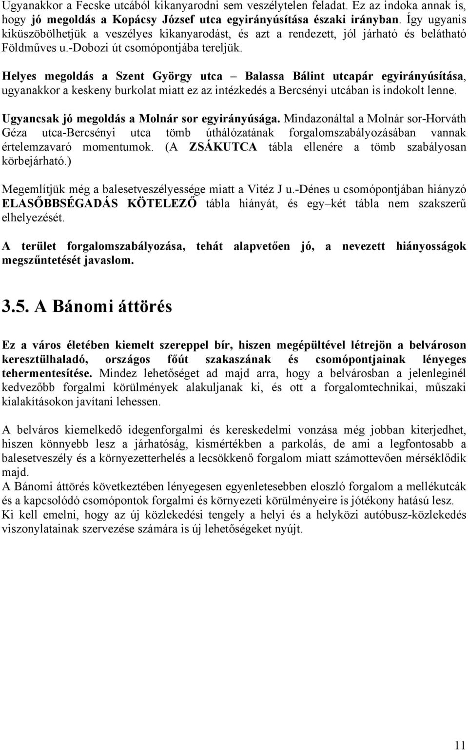 Helyes megoldás a Szent György utca Balassa Bálint utcapár egyirányúsítása, ugyanakkor a keskeny burkolat miatt ez az intézkedés a Bercsényi utcában is indokolt lenne.