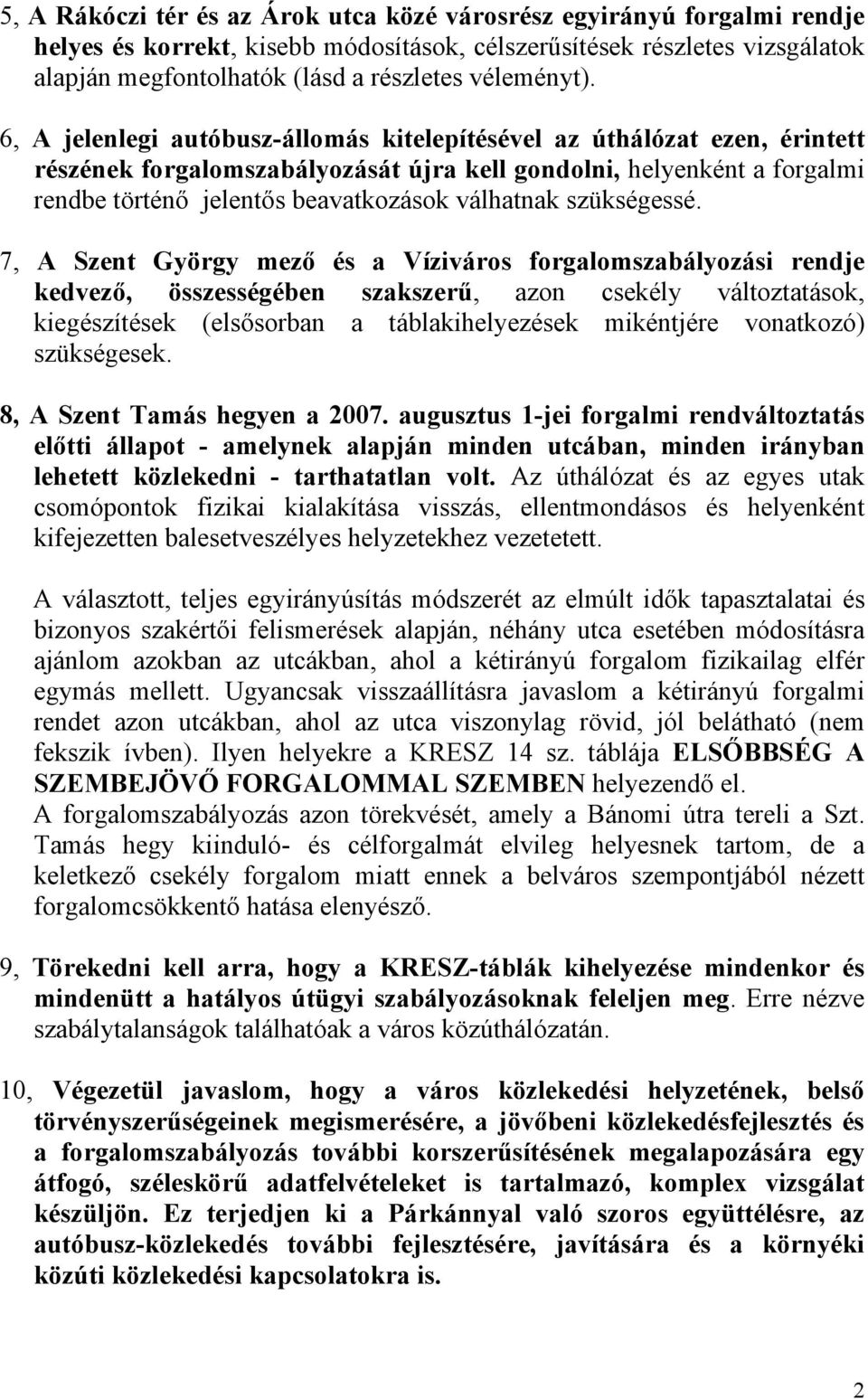 6, A jelenlegi autóbusz-állomás kitelepítésével az úthálózat ezen, érintett részének forgalomszabályozását újra kell gondolni, helyenként a forgalmi rendbe történő jelentős beavatkozások válhatnak