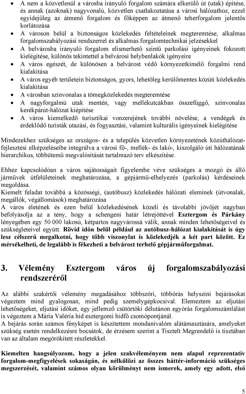 jelzésekkel A belvárosba irányuló forgalom elismerhető szintű parkolási igényeinek fokozott kielégítése, különös tekintettel a belvárosi helybenlakók igényeire A város egészét, de különösen a