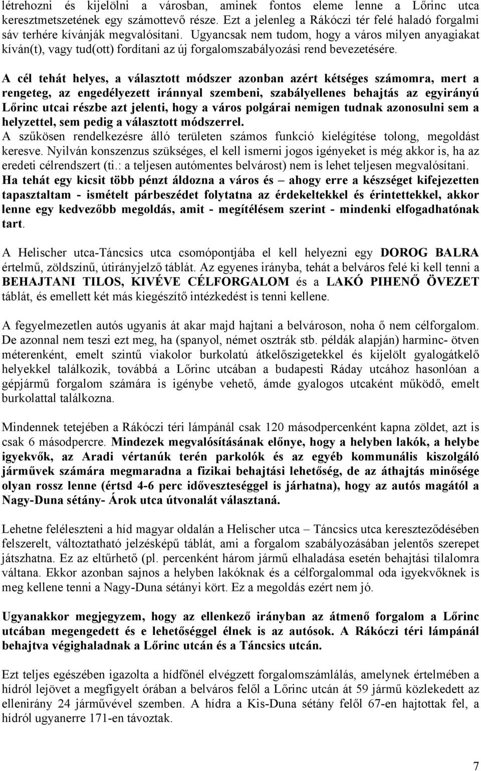 Ugyancsak nem tudom, hogy a város milyen anyagiakat kíván(t), vagy tud(ott) fordítani az új forgalomszabályozási rend bevezetésére.