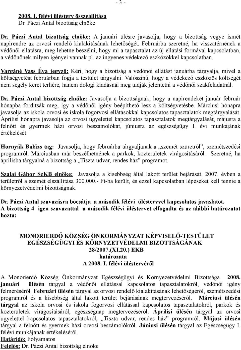 Februárba szeretné, ha visszatérnének a védőnői ellátásra, meg lehetne beszélni, hogy mi a tapasztalat az új ellátási formával kapcsolatban, a védőnőnek milyen igényei vannak pl.