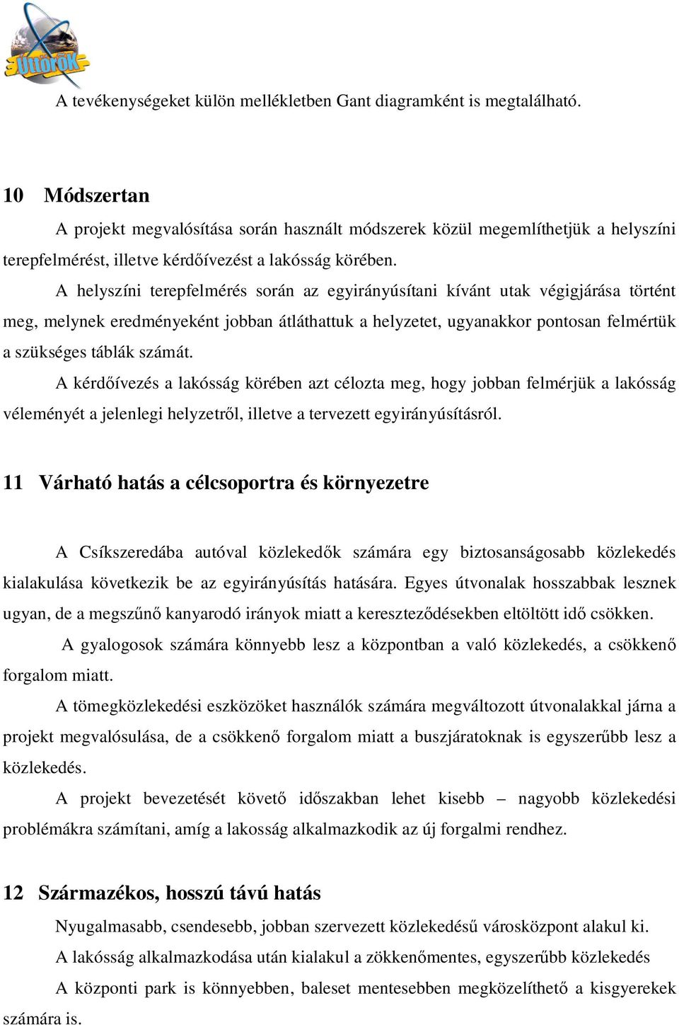 A helyszíni terepfelmérés során az egyirányúsítani kívánt utak végigjárása történt meg, melynek eredményeként jobban átláthattuk a helyzetet, ugyanakkor pontosan felmértük a szükséges táblák számát.