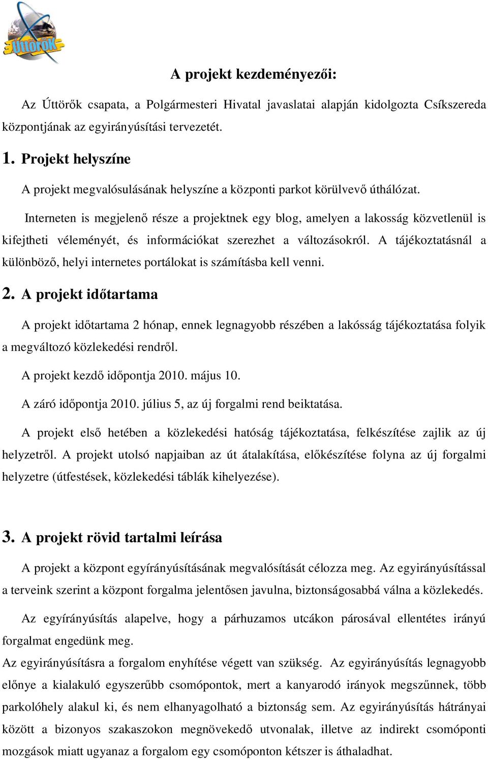 Interneten is megjelen része a projektnek egy blog, amelyen a lakosság közvetlenül is kifejtheti véleményét, és információkat szerezhet a változásokról.