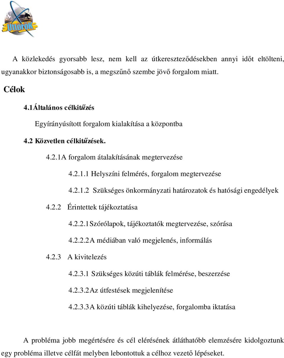 2.2 Érintettek tájékoztatása 4.2.2.1Szórólapok, tájékoztatók megtervezése, szórása 4.2.2.2A médiában való megjelenés, informálás 4.2.3 A kivitelezés 4.2.3.1 Szükséges közúti táblák felmérése, beszerzése 4.