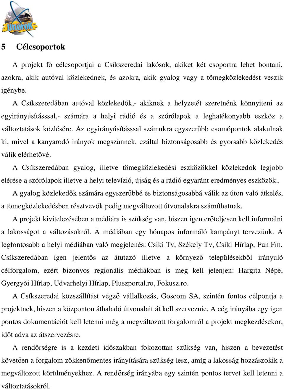 Az egyirányúsításssal számukra egyszer bb csomópontok alakulnak ki, mivel a kanyarodó irányok megsz nnek, ezáltal biztonságosabb és gyorsabb közlekedés válik elérhet vé.