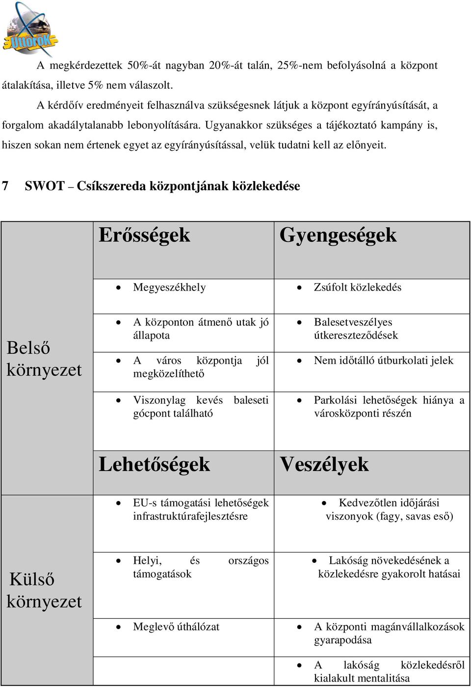 Ugyanakkor szükséges a tájékoztató kampány is, hiszen sokan nem értenek egyet az egyírányúsítással, velük tudatni kell az el nyeit.