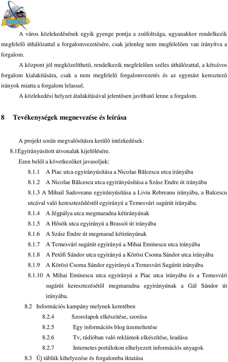 lelassul. A közlekedési helyzet átalakításával jelent sen javítható lenne a forgalom. 8 Tevékenységek megnevezése és leírása A projekt során megvalósításra kerül intézkedések: 8.