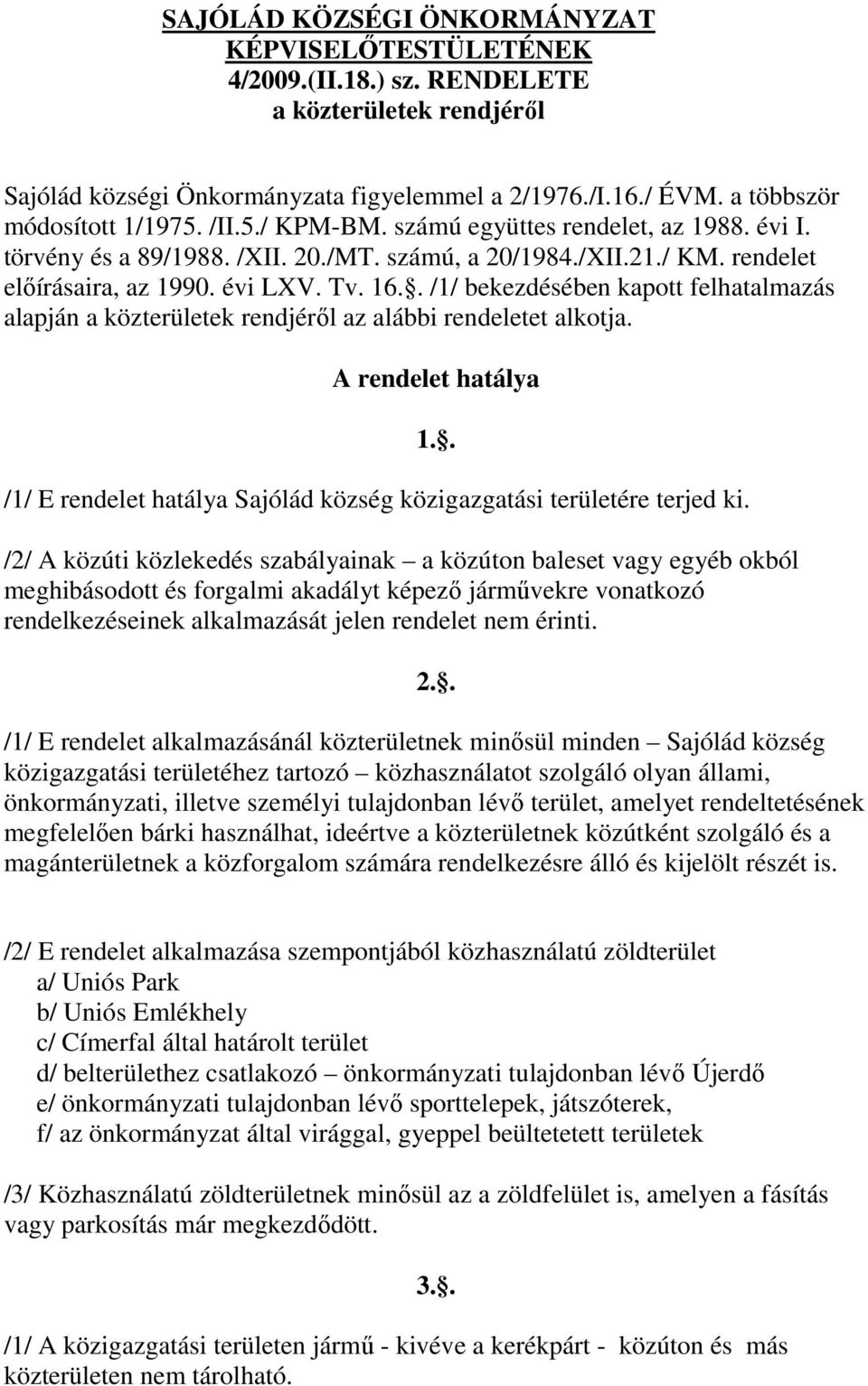 . /1/ bekezdésében kapott felhatalmazás alapján a közterületek rendjérıl az alábbi rendeletet alkotja. A rendelet hatálya 1.. /1/ E rendelet hatálya Sajólád község közigazgatási területére terjed ki.