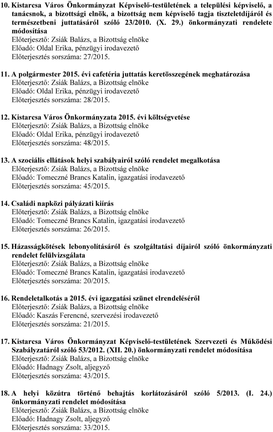 Kistarcsa Város Önkormányzata 2015. évi költségvetése Előterjesztés sorszáma: 48/2015. 13. A szociális ellátások helyi szabályairól szóló rendelet megalkotása Előterjesztés sorszáma: 45/2015. 14.