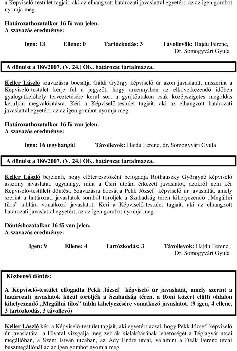 amennyiben az elkövetkezend id ben gyalogátkel hely terveztetésére kerül sor, a gy jt utakon csak középszigetes megoldás kerüljön megvalósításra.